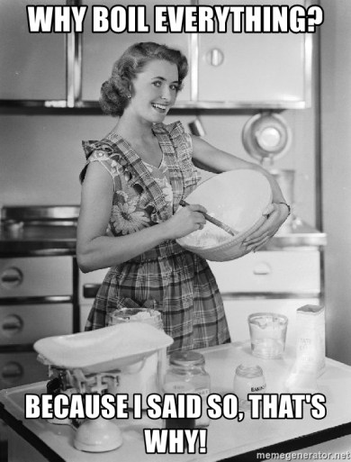 why-boil-everything-because-i-said-so-thats-why